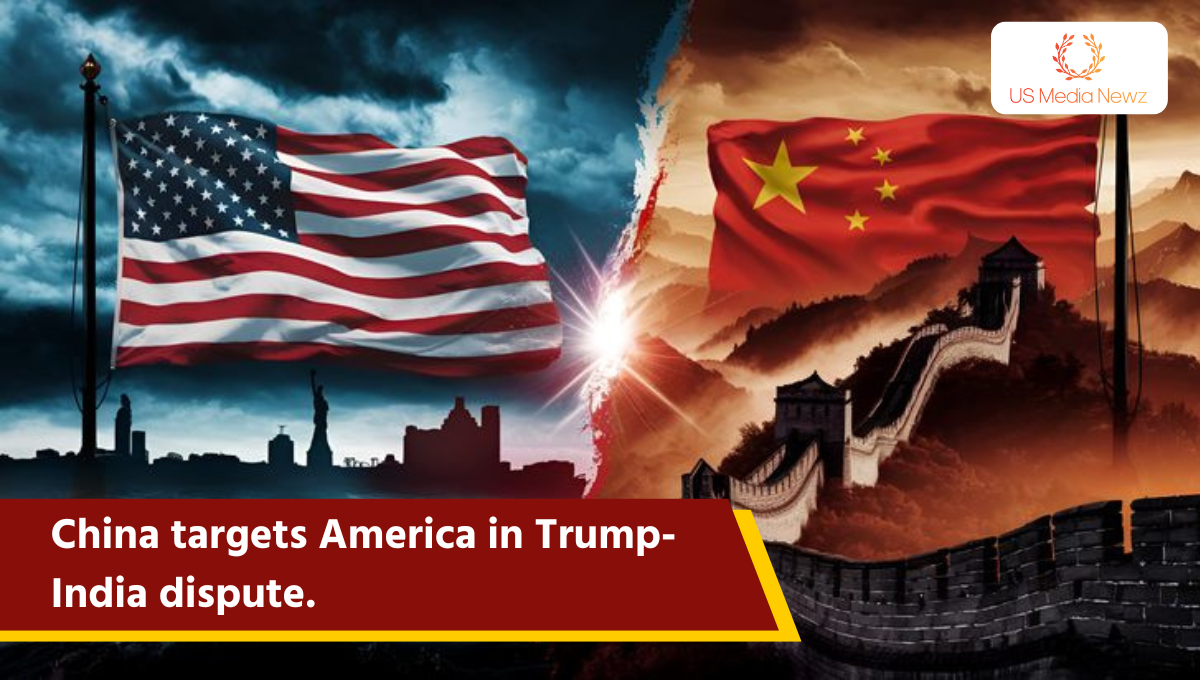 China targets America in Trump-India dispute.