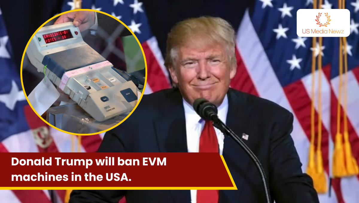 Donald Trump will ban EVM machines in the USA.