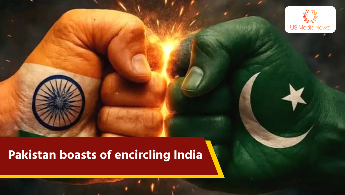 Pakistan boasts of encircling India from the northeast front in the future