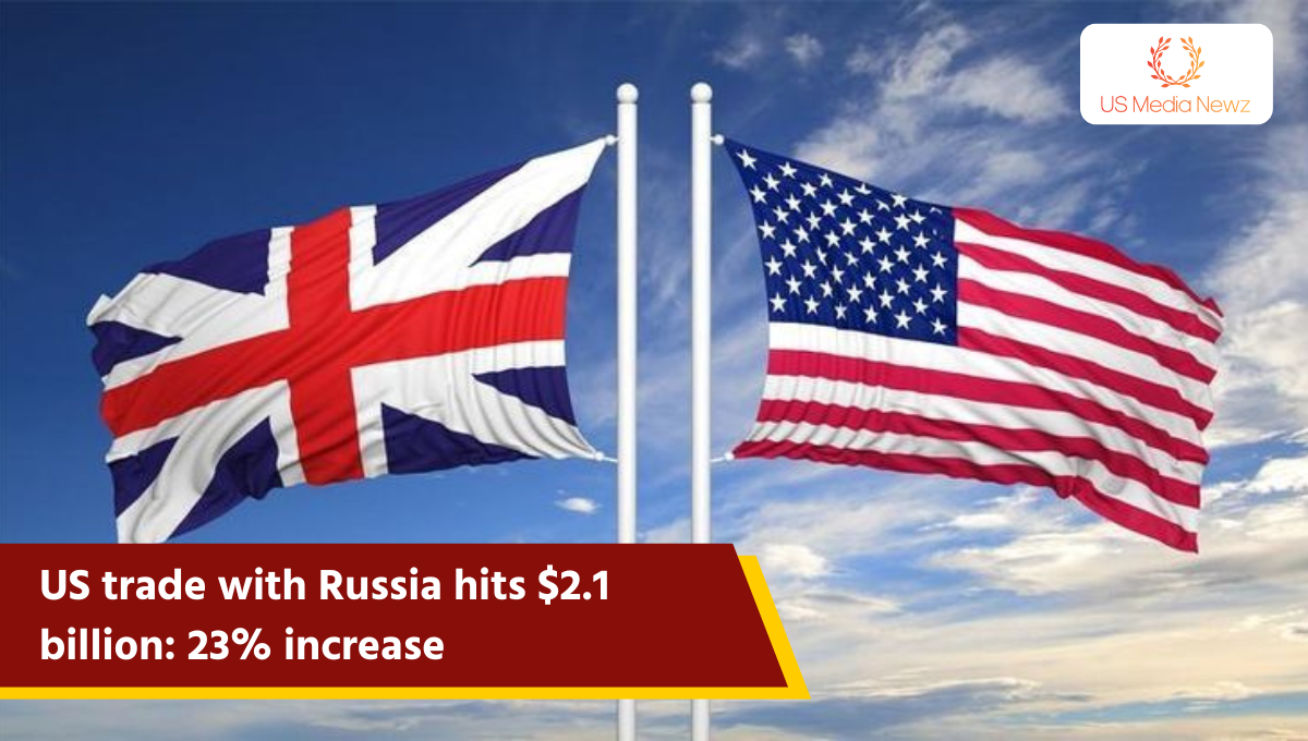 US trade with Russia hits $2.1 billion: 23% increase in five months..